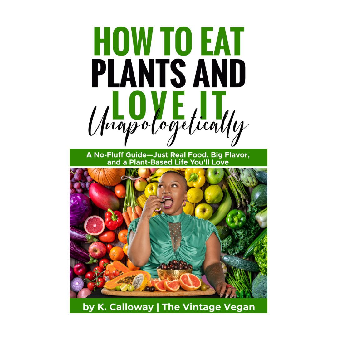 How to Eat Plants and Love It - Unapologetically
